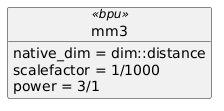 object mm3<<bpu>>
mm3 : native_dim = dim::distance
mm3 : scalefactor = 1/1000
mm3 : power = 3/1